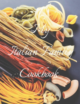 Carte My Italian Family Cookbook: An easy way to create your very own Italian family Pasta cookbook with your favorite recipes, in an 8.5"x11" 100 writa Andrew Serpe