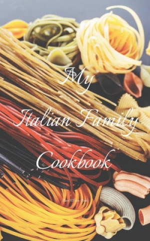 Könyv My Italian Family Cookbook: An easy way to create your very own Italian family Pasta cookbook with your favorite recipes, in an 5"x8" 100 writable Andrew Serpe