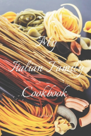 Könyv My Italian Family Cookbook: An easy way to create your very own Italian family cookbook your favorite recipes, 6"x9" 100 writable pages, index pag Andrew Serpe