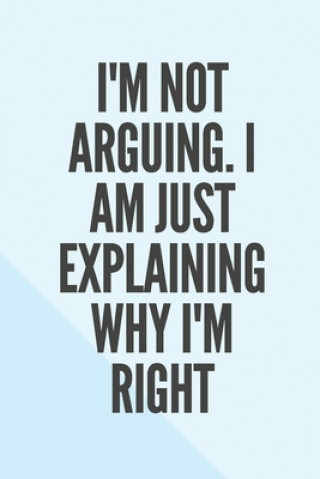 Carte I'm Not Arguing. I Am Just Explaining Why I'm Right Star Note Book