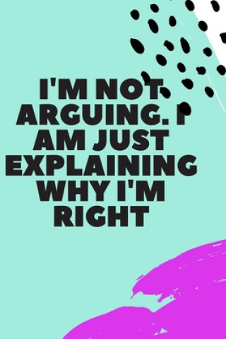 Kniha I'm Not Arguing. I Am Just Explaining Why I'm Right Star Note Book