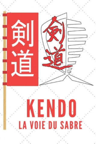 Kniha Kendo La Voie Du Sabre: Carnet de Kendo Carnet pour la pratique du Kendo pour votre sensei ou vos él?ves de kendo ou vos amis - 120 Pages Nullpixel Sports Press