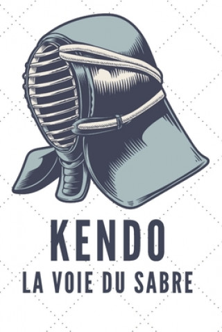 Книга Kendo La Voie Du Sabre: Carnet de Kendo Carnet pour la pratique du Kendo pour votre sensei ou vos él?ves de kendo ou vos amis - 120 Pages Nullpixel Sports Press