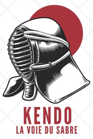 Книга Kendo La Voie Du Sabre: Carnet de Kendo Carnet pour la pratique du Kendo pour votre sensei ou vos él?ves de kendo ou vos amis - 120 Pages Nullpixel Sports Press