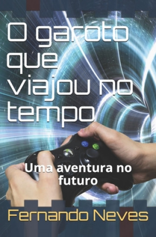 Kniha O garoto que viajou no tempo: Uma aventura no futuro Fernando Luiz Neves