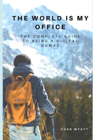 Kniha The World is My Office: The Complete Guide to Being a Digital Nomad Chad Wyatt
