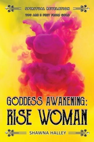 Carte Goddess Awakening: RISE Woman: Spiritual Revelation - You are 3 Feet from GOLD Shawna Halley