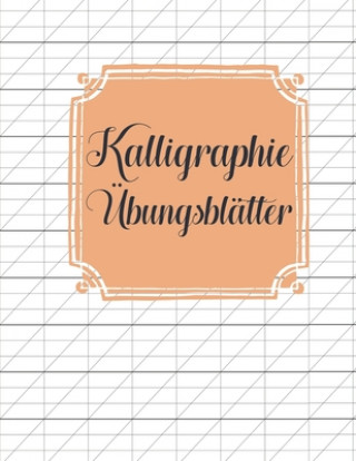 Książka Kalligraphie Übungsblätter: Übungsbuch mit Schönschreibe Blättern zum Erlernen der eleganten Kalligrafie Schrift Schoner Schreiben Publishing