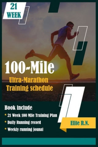 Kniha 100-Mile Ultra-Marathon Training schedule: The ideal for complete 21 week Training plan for an 100 Mile or 160 Km Ultra marathon with daily running re Elite R. N.