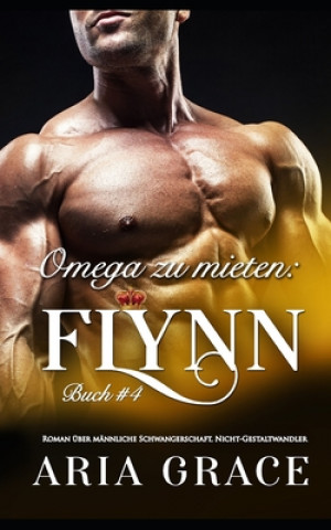 Könyv Omega zu mieten: Flynn: Alpha Omega M-Preg Liebesroman ohne Formwandlung Aria Grace