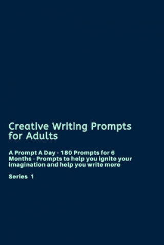 Kniha Creative Writing Prompts for Adults: A Prompt A Day - 180 Prompts for 6 Months - Prompts to help you ignite your imagination and write more Grand Journals