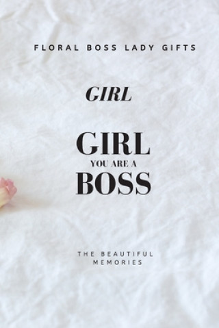 Könyv Girl You Are A Boss: Floral Boss Lady Gifts The Beautiful Memories