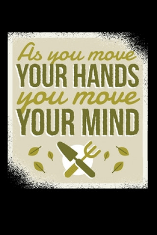 Kniha As You Move Your Hands You Move Your Mind 120 Pages DINA5: My Garden Spring Hobby Gardener Gift 120 Pages DINA5 Garden Hobby Journal Book