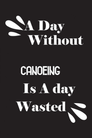 Könyv A day without canoeing is a day wasted Notebook Quotes Notebook