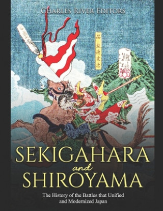 Buch Sekigahara and Shiroyama: The History of the Battles that Unified and Modernized Japan Charles River Editors