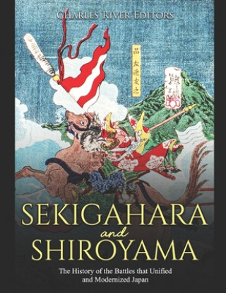 Carte Sekigahara and Shiroyama: The History of the Battles that Unified and Modernized Japan Charles River Editors