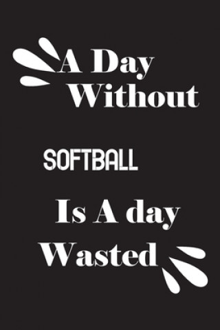 Kniha A day without softball is a day wasted Notebook Quotes Notebook