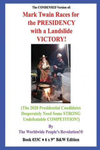 Carte The CONDENSED Version of: Mark Twain Races for the PRESIDENCY with a Landslide VICTORY!: (The 2020 Presidential Candidates Desperately Need Some Worldwide People Revolution!