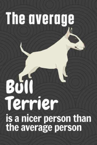 Carte The average Bull Terrier is a nicer person than the average person: For Bull Terrier Dog Fans Wowpooch Press