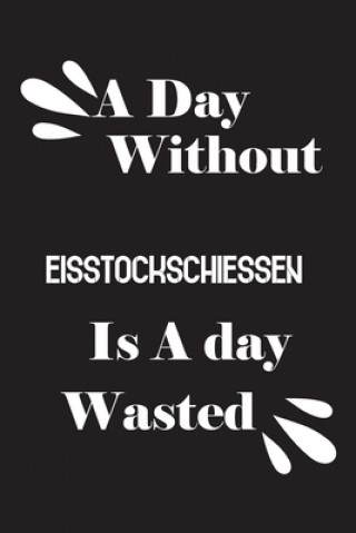 Knjiga A day without Eisstockschiessen is a day wasted Notebook Quotes Notebook