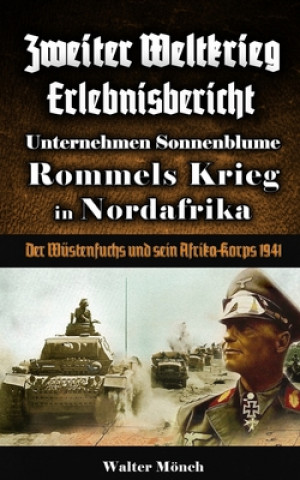 Kniha Zweiter Weltkrieg Erlebnisbericht Unternehmen Sonnenblume Rommels Krieg in Nordafrika: Der Wüstenfuchs und sein Afrika-Korps 1941 Walter Monch