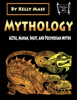 Книга Mythology: Aztec, Inca, Inuit, and Polynesian Myths Kelly Mass