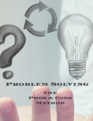 Kniha Problem Solving The Pros & Cons Method: Decision making is important not an easy as yes or no, a new job, buying something, moving, voting or planning Andrew Serpe