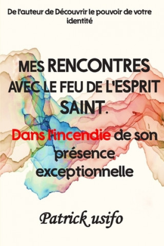 Kniha Mes Rencontres avec le Feu de l'Esprit Saint.: Dans l'Incendie de Son Présence Exceptionnelle Patrick Usifo