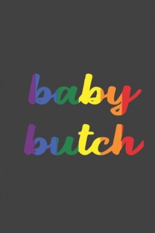 Kniha baby butch: LGBT Pride, Bisexual Trans, Lesbian Pride, Gay Pride, Transgender Pride Gift Idea for valentine's day or brthday or pr S. T. X. Valentetine's Gift for Lgbt