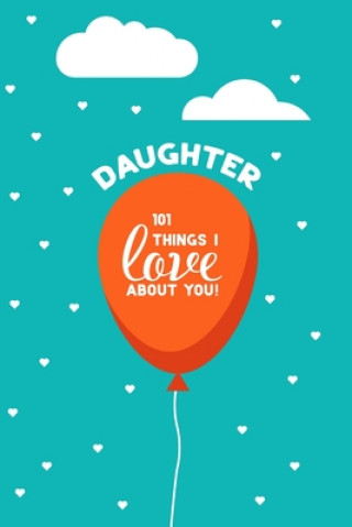 Carte Daughter, 101 Things I Love About You: Personalized gift for your daughter, young or adult. This book is a treasure as a Valentine, birthday gift, or Sweet Lane Press