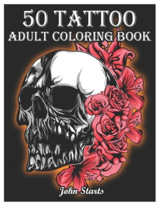 Carte 50 Tattoo Adult Coloring Book: An Adult Coloring Book with Awesome and Relaxing Beautiful Modern Tattoo Designs for Men and Women Coloring Pages John Starts Coloring Books