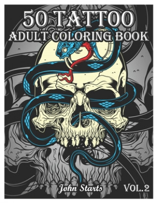 Carte 50 Tattoo Adult Coloring Book: An Adult Coloring Book with Awesome and Relaxing Beautiful Modern Tattoo Designs for Men and Women Coloring Pages (Vol John Starts Coloring Books