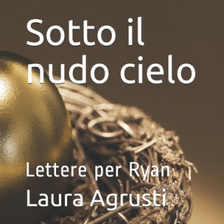 Книга Sotto il nudo cielo: Lettere per Ryan Laura Agrusti