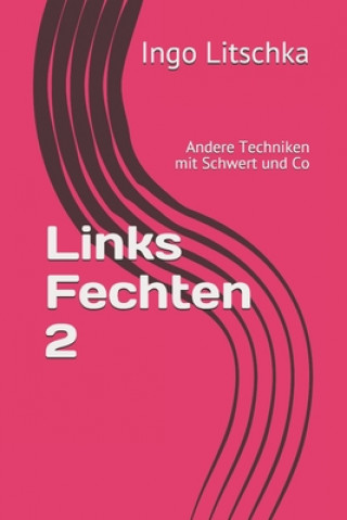 Kniha Links Fechten 2: Andere Techniken mit Schwert und Co Ingo Litschka
