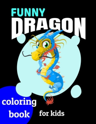 Książka Funny Dragons coloring book for kids: Coloring book happy for kids girls and boys age 1 to 12 , and teens Dragons Coloring Book For Kids