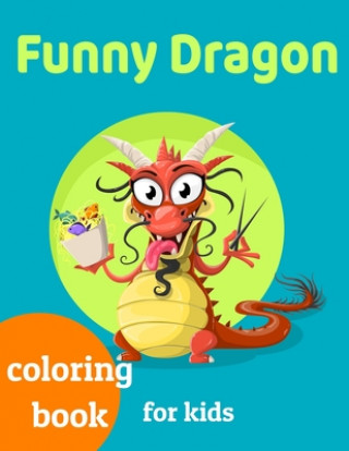 Książka Funny Dragons coloring book for kids: Coloring book happy for kids girls and boys age 1 to 12 , and teens Dragons Coloring Book For Kids