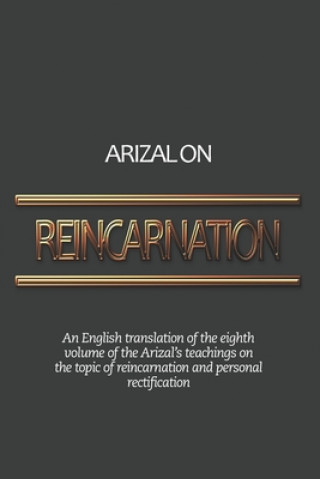 Carte Arizal On Reincarnation: An English translation of the eighth volume of the Arizal's teachings on the topic of reincarnation and personal recti Pinchas Winston