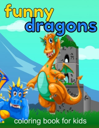 Książka Funny Dragons coloring book for kids: Coloring book happy for kids girls and boys age 1 to 12 , and teens Dragons Coloring Book For Kids