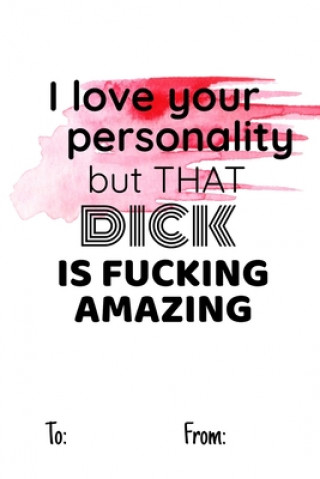 Book i love your personality but that dick is fucking amazing: No need to buy a card! This bookcard is an awesome alternative over priced cards, and it wil Cheeky Ktp Funny Print