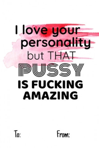 Book I love your personality but that pussy is fucking amazing: No need to buy a card! This bookcard is an awesome alternative over priced cards, and it wi Cheeky Ktp Funny Print