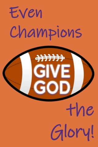 Kniha Even Champions Give God the Glory: Football Championships and Daily Struggles of Life Give Opportunity for Praising God Journal with Purpose