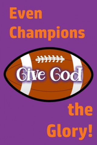 Kniha Even Champions Give God the Glory: Whether Winning or Losing, Glorifying God Involves Much More than the Final Score Journal with Purpose