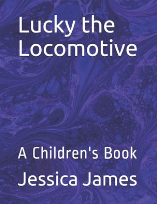 Carte Lucky the Locomotive: A Children's Book Jessica James