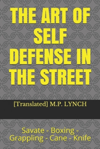 Könyv The Art of Self Defense in the Street: Savate - Boxing - Grappling - Cane - Knife [translated] M. P. Lynch
