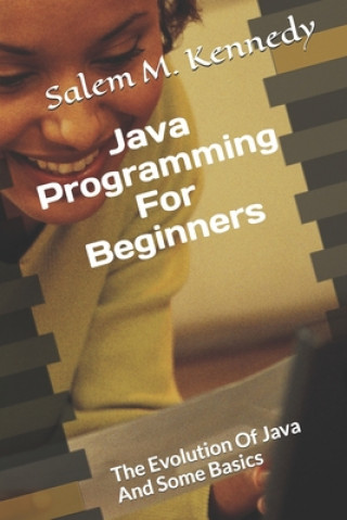 Knjiga Java Programming For Beginners: The Evolution Of Java And Some Basics Salem M. Kennedy