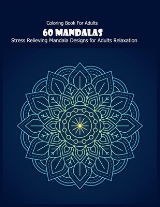 Kniha Coloring Book For Adults: 60 Mandalas: Stress Relieving Mandala Designs for Adults Relaxation Mandala Desing