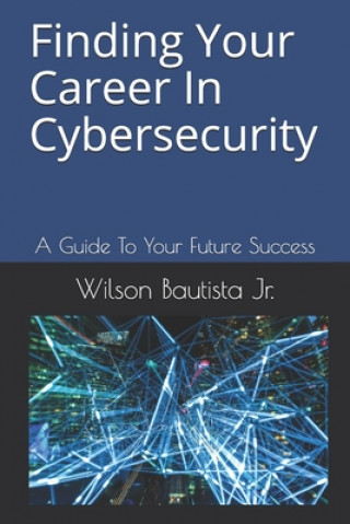 Könyv Finding Your Career In Cybersecurity: A Guide To Your Future Success Jack Blase