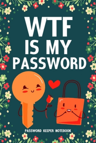 Könyv WTF Is My Password Password Keeper Notebook: Password log book and internet login password organizer with alphabetical indexes, small logbook to prote Easy &. Fun Books