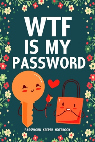 Książka WTF Is My Password Password Keeper Notebook: Password log book and internet login password organizer with alphabetical indexes, small logbook to prote Easy &. Fun Books