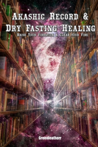 Könyv Akashic Record & Dry Fasting Healing - Raise Your Vibration & Clear your Vibe Greenleatherr